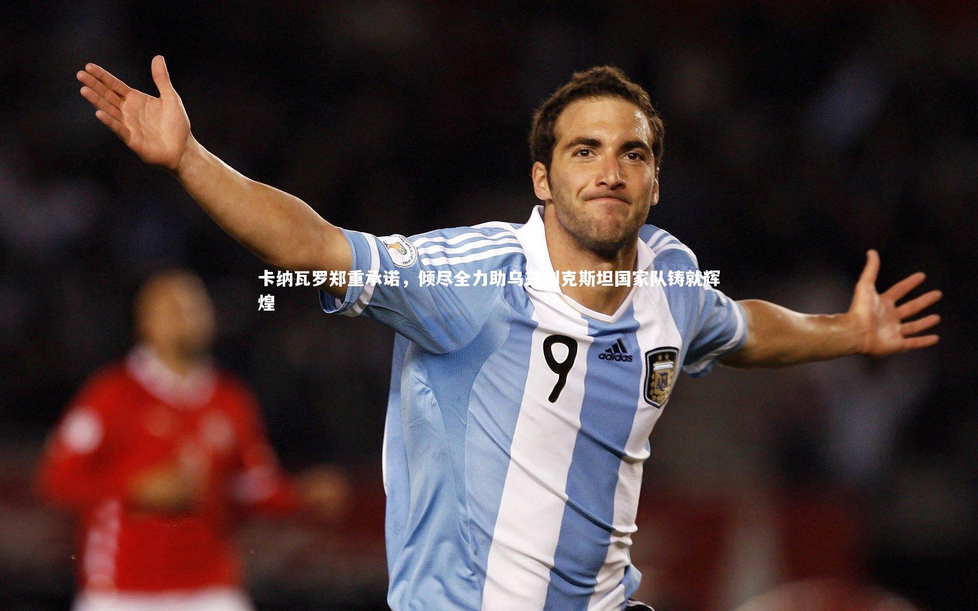 卡纳瓦罗郑重承诺，倾尽全力助乌兹别克斯坦国家队铸就辉煌