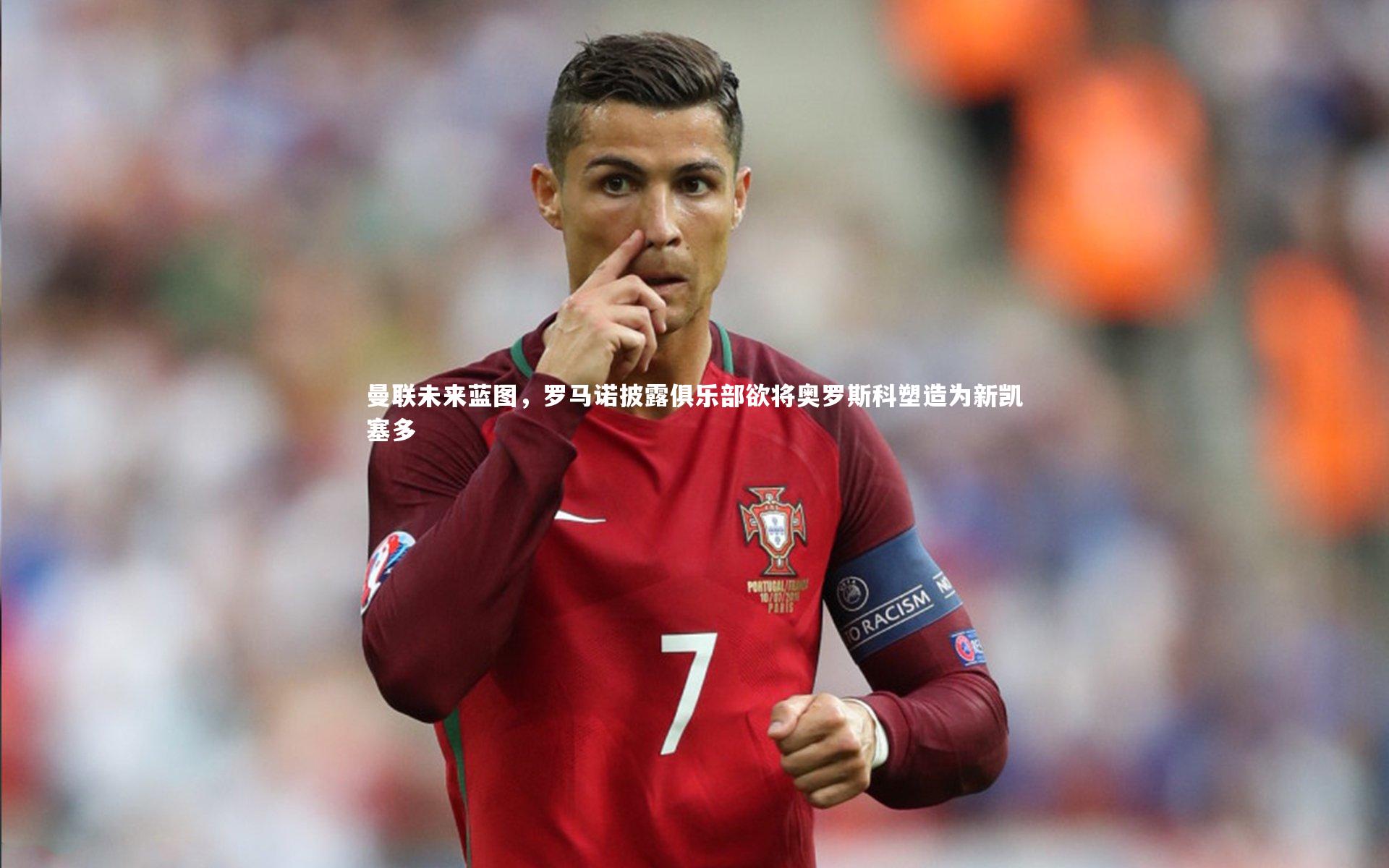 【金年会入口】曼联未来蓝图，罗马诺披露俱乐部欲将奥罗斯科塑造为新凯塞多